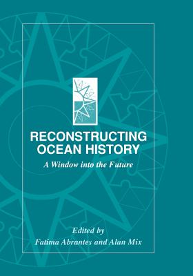 Reconstructing Ocean History: A Window Into the Future - Abrantes, Fatima (Editor), and Mix, Alan (Editor)