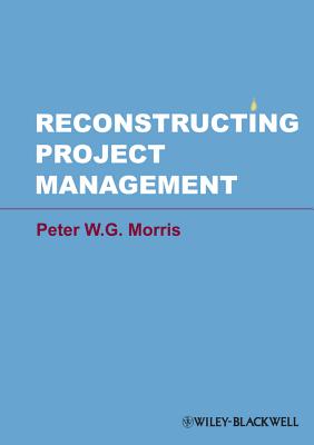 Reconstructing Project Management - Morris, Peter W. G.