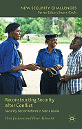 Reconstructing Security After Conflict: Security Sector Reform in Sierra Leone