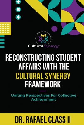 Reconstructing Student Affairs with the Cultural Synergy Framework - Class, Rafael, Dr., II