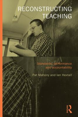 Reconstructing Teaching: Standards, Performance and Accountability - Hextall, Ian, and Mahony, Pat