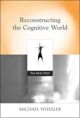 Reconstructing the Cognitive World: The Next Step - Wheeler, Michael