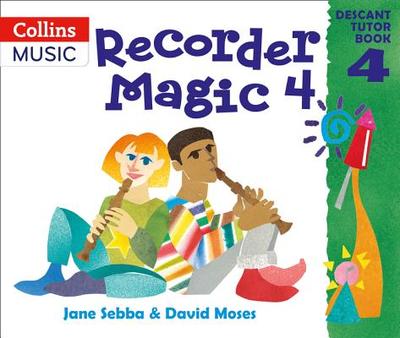 Recorder Magic: Descant Tutor Book 4 - Sebba, Jane, and Moses, David, and Sanderson, Ana (Editor)