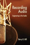 Recording Audio: Engineering in the Studio