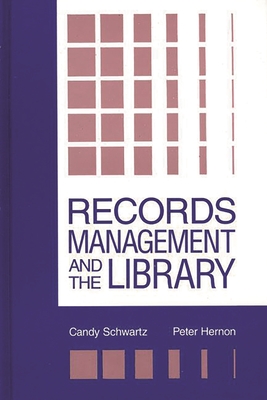 Records Management and the Library: Issues and Practices - Schwartz, Candy, and Hernon, Peter