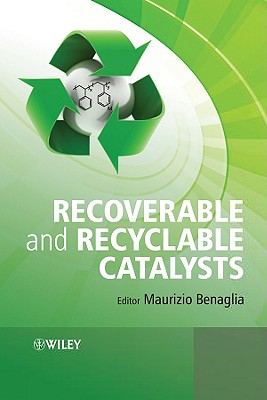 Recoverable and Recyclable Catalysts - Benaglia, Maurizio (Editor)