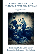 Recovering History Through Fact and Fiction: Forgotten Lives