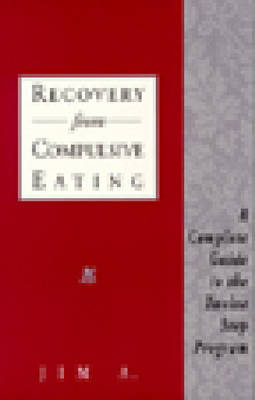 Recovery from Compulsive Eating: A Complete Guide to the Twelve Step Program - A, Jim