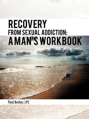 Recovery from Sexual Addiction: A Man's Workbook - Becker Lpc, Paul