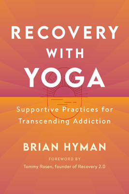 Recovery with Yoga: Supportive Practices for Transcending Addiction - Hyman, Brian, and Rosen, Tommy (Foreword by)