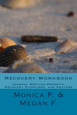 Recovery Workbook: Journal Writing Prompts, Recovery Exercises, and Prayers - F, Megan, and P, Monica