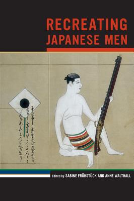 Recreating Japanese Men: Volume 20 - Fr�hst�ck, Sabine (Editor), and Walthall, Anne (Editor)