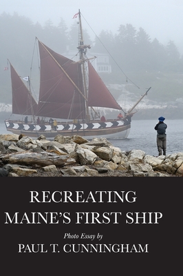 Recreating Maine's First Ship - Cunningham, Paul T (Photographer)