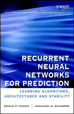 Recurrent Neural Networks for Prediction: Learning Algorithms, Architectures and Stability - Mandic, Danilo P, and Chambers, Jonathon A