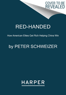 Red-Handed: How American Elites Get Rich Helping China Win