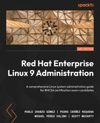 Red Hat Enterprise Linux 9 Administration: A comprehensive Linux system administration guide for RHCSA certification exam candidates - Iranzo G�mez, Pablo, and Requena, Pedro Iba�ez, and P�rez Colino, Miguel