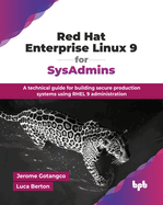 Red Hat Enterprise Linux 9 for SysAdmins: A technical guide for building secure production systems using RHEL 9 administration (English Edition)