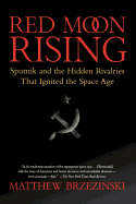 Red Moon Rising: Sputnik and the Hidden Rivalries That Ignited the Space Age