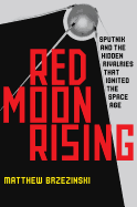 Red Moon Rising: Sputnik and the Hidden Rivals That Ignited the Space Age