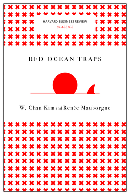 Red Ocean Traps - Kim, W Chan, and Mauborgne, Ren�e