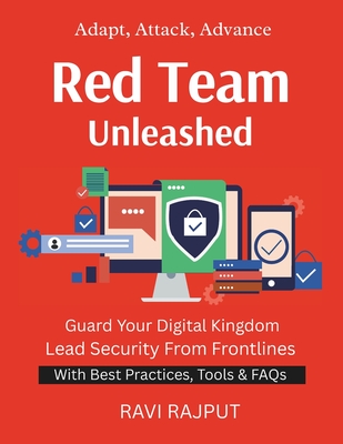 Red Team Unleashed: Simulate to Protect Build Red Team Skills Offensive Tactics, Defensive Value Penetrate & Protect Red Team Tools Explained - Rajput, Ravi