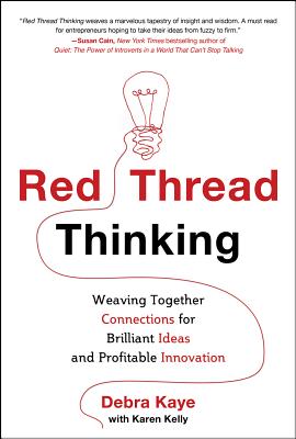 Red Thread Thinking: Weaving Together Connections for Brilliant Ideas and Profitable Innovation - Kaye, Debra