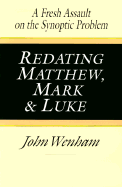 Redating Matthew, Mark and Luke: A Fresh Assault on the Synoptic Problem