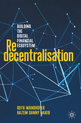 Redecentralisation: Building the Digital Financial Ecosystem - Wandh�fer, Ruth, and Nakib, Hazem Danny