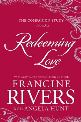 Redeeming Love: The Companion Study - Rivers, Francine, and Hunt, Angela