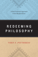 Redeeming Philosophy: A God-Centered Approach to the Big Questions