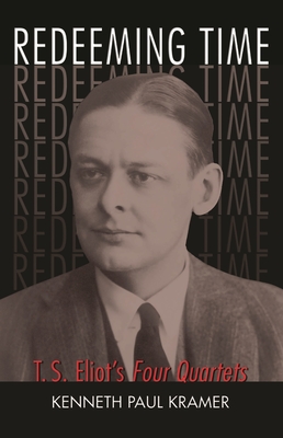 Redeeming Time: T.S. Eliot's Four Quartets - Kramer, Kenneth Paul