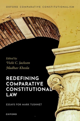 Redefining Comparative Constitutional Law: Essays for Mark Tushnet - Jackson, Vicki C. (Volume editor), and Khosla, Madhav (Volume editor)
