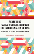 Redefining Consciousness through the Intentionality of Time: Expressing Identity in the Third Millennium