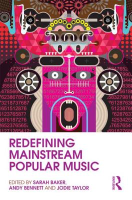 Redefining Mainstream Popular Music - Baker, Sarah (Editor), and Bennett, Andy, Mr. (Editor), and Taylor, Jodie (Editor)