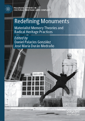 Redefining Monuments: Materialist Memory Theories and Radical Heritage Practices - Palacios Gonz�lez, Daniel (Editor), and Dur�n Medra�o, Jos� Mar�a (Editor)