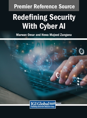 Redefining Security With Cyber AI - Omar, Marwan (Editor), and Zangana, Hewa Majeed (Editor)