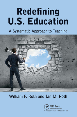 Redefining U.S. Education: A Systematic Approach to Teaching - Roth, William F, and Roth, Ian M