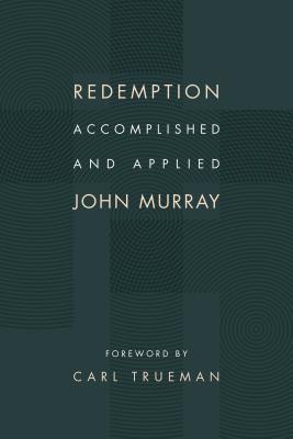 Redemption Accomplished and Applied - Murray, John, and Trueman, Carl (Foreword by)