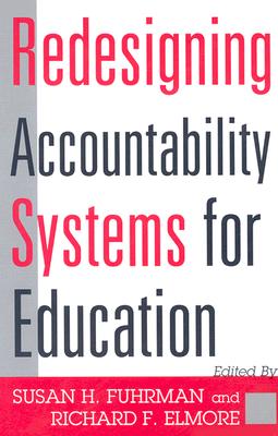 Redesigning Accountability Systems for Education - Fuhrman, Susan H (Editor), and Elmore, Richard F (Editor)