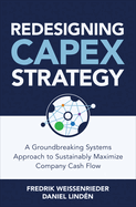 Redesigning Capex Strategy: A Groundbreaking Systems Approach to Sustainably Maximize Company Cash Flow