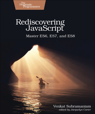 Rediscovering JavaScript: Master Es6, Es7, and Es8 - Subramaniam, Venkat