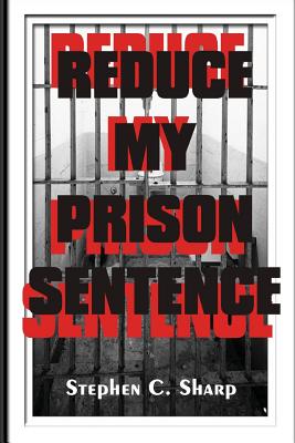Reduce My Prison Sentence - Sharp, Stephen