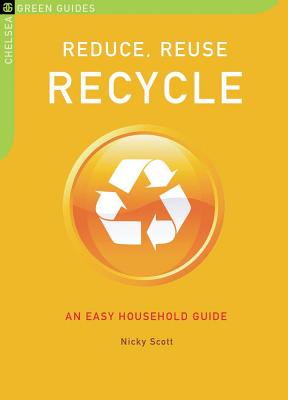 Reduce, Reuse, Recycle: An Easy Household Guide - Scott, Nicky