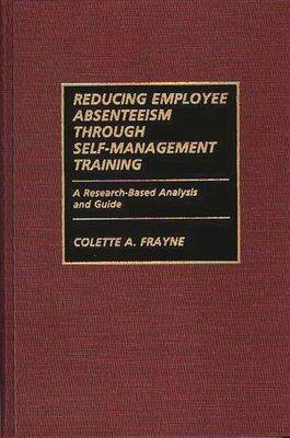 Reducing Employee Absenteeism Through Self-Management Training: A Research-Based Analysis and Guide - Frayne, Colette A