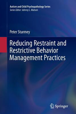 Reducing Restraint and Restrictive Behavior Management Practices - Sturmey, Peter