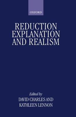 Reduction, Explanation, and Realism - Charles, David (Editor), and Lennon, Kethleen (Editor), and Lennon, Kathleen (Editor)