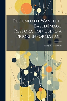 Redundant Wavelet-Based Image Restoration Using a Priori Information - Marcum, Mary K