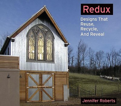 Redux: Designs That Reuse, Recycle, and Reveal - Roberts, Jennifer, Ms. (Photographer)