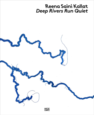 Reena Saini Kallat: Deep Rivers Run Quiet - Hirsch, Helen (Editor), and Campbell, Diana (Text by), and Saini Kallat, Reena (Text by)
