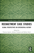 Reenactment Case Studies: Global Perspectives on Experiential History